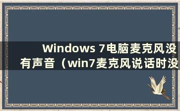 Windows 7电脑麦克风没有声音（win7麦克风说话时没有声音 我尝试过各种方法）